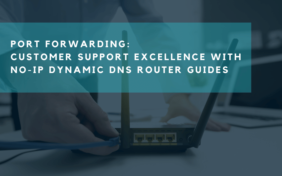 Port Forwarding Customer Support Excellence with No-IP Dynamic DNS Router Guides