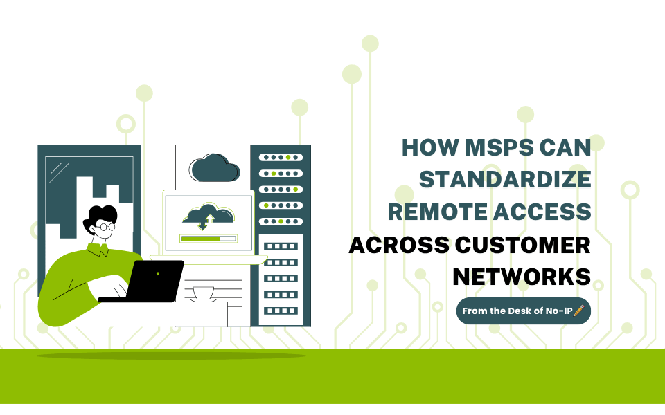 White background with light green electronic designs. Dark teal and green image of a person sitting at a computer and routers. Title: "How MSPs Can Standardize Remote Access Across Customer Networks". Green box with the text "From the Desk of No-IP".