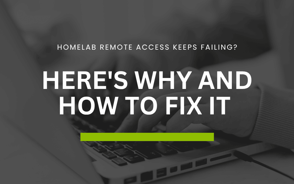 Homelab Remote Access Keeps Failing? Here’s Why and How to Fix It